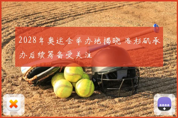 2028年奥运会举办地揭晓 洛杉矶承办后续筹备受关注