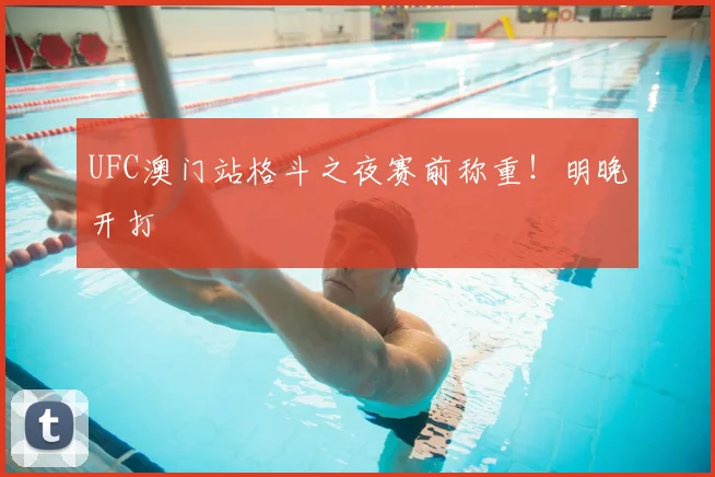 UFC澳门站格斗之夜赛前称重!明晚开打