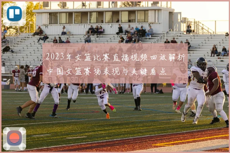 2023年女篮比赛直播视频回放解析中国女篮赛场表现与关键看点