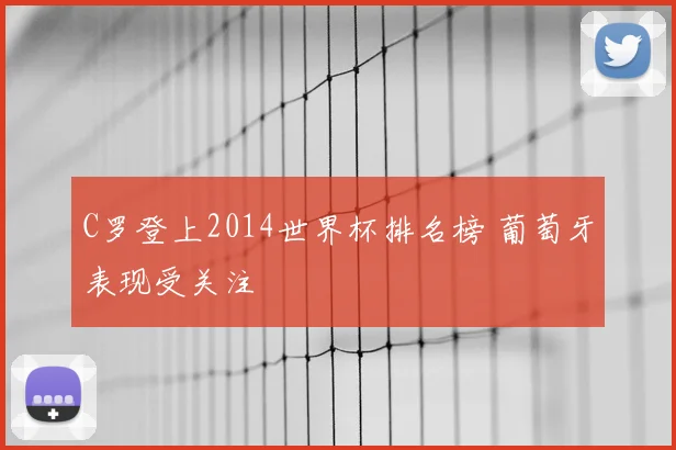 C罗登上2014世界杯排名榜 葡萄牙表现受关注