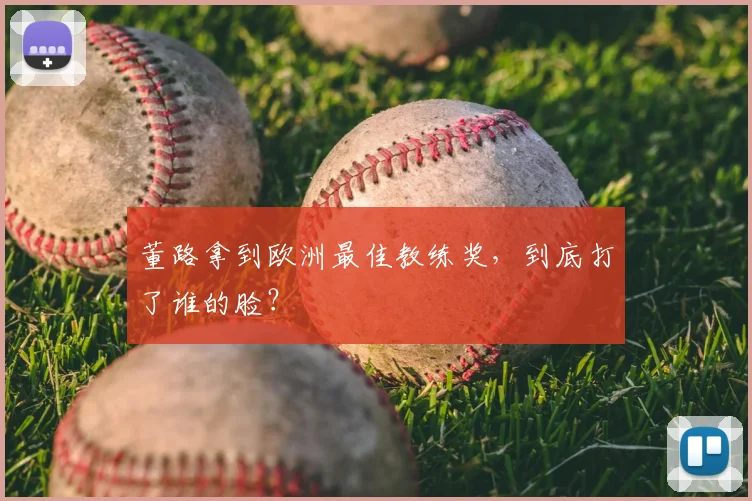 董路拿到欧洲最佳教练奖，到底打了谁的脸？